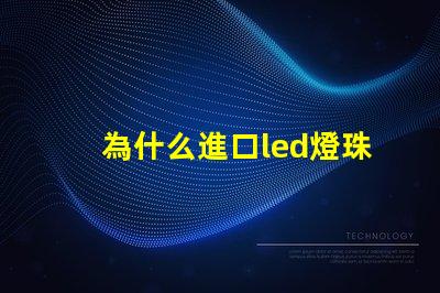 為什么進口led燈珠好 為什么LED燈珠都是串聯